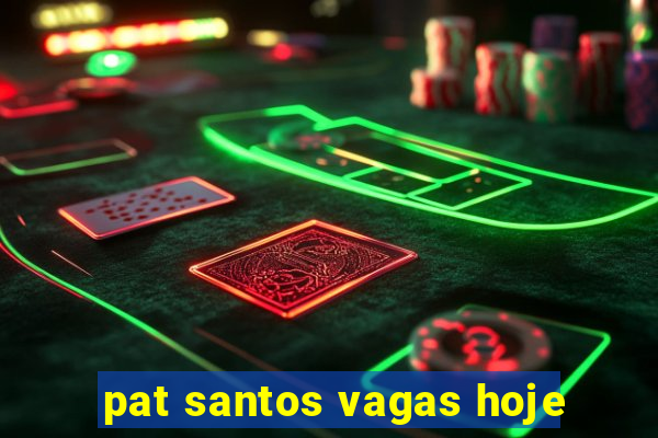 pat santos vagas hoje